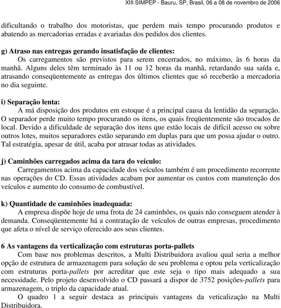 Alguns deles têm terminado às 11 ou 12 horas da manhã, retardando sua saída e, atrasando conseqüentemente as entregas dos últimos clientes que só receberão a mercadoria no dia seguinte.