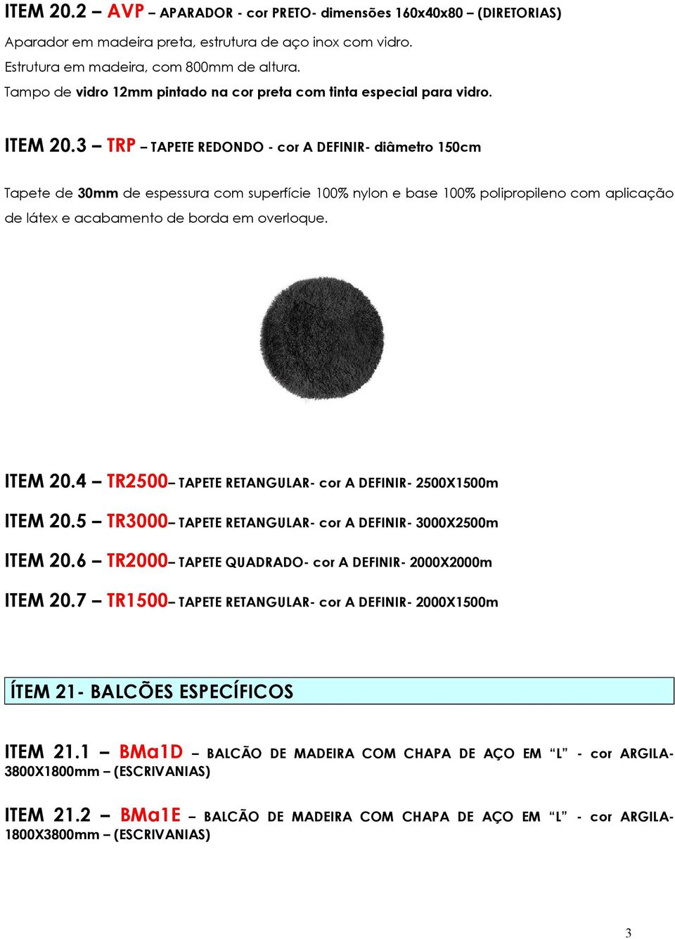 3 TRP TAPETE REDONDO - cor A DEFINIR- diâmetro 150cm Tapete de 30mm de espessura com superfície 100% nylon e base 100% polipropileno com aplicação de látex e acabamento de borda em overloque. ITEM 20.