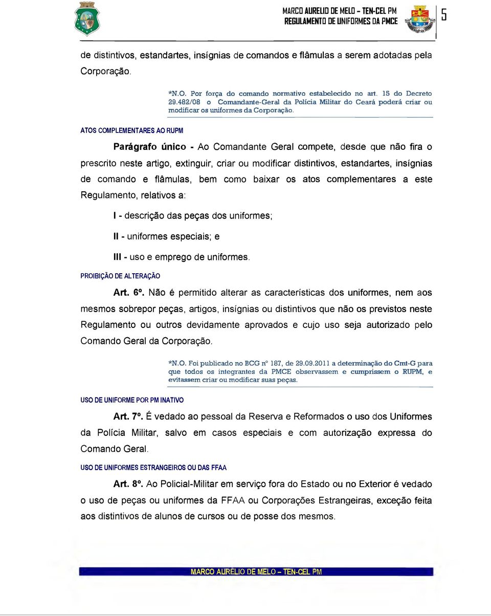 ATOS COMPLEMENTARES AO RUPM P a r á g r a f o ú n i c o - Ao Comandante Geral compete, desde que não fira o prescrito neste artigo, extinguir, criar ou modificar distintivos, estandartes, insígnias