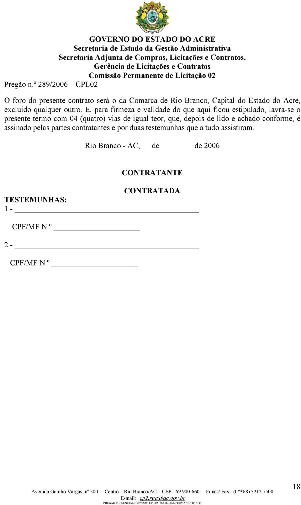 teor, que, depois de lido e achado conforme, é assinado pelas partes contratantes e por duas testemunhas que a