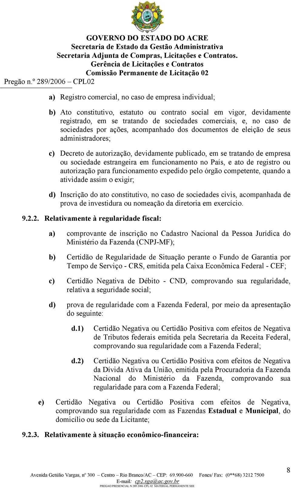 funcionamento no País, e ato de registro ou autorização para funcionamento expedido pelo órgão competente, quando a atividade assim o exigir; d) Inscrição do ato constitutivo, no caso de sociedades