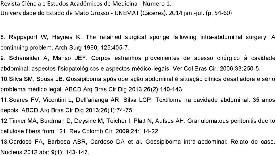 Gossipiboma após operação abdominal é situação clínica desafiadora e sério problema médico legal. ABCD Arq Bras Cir Dig 2013;26(2):140-143. 11. Soares FV, Vicentini L, Dell arianga AR, Silva LCP.