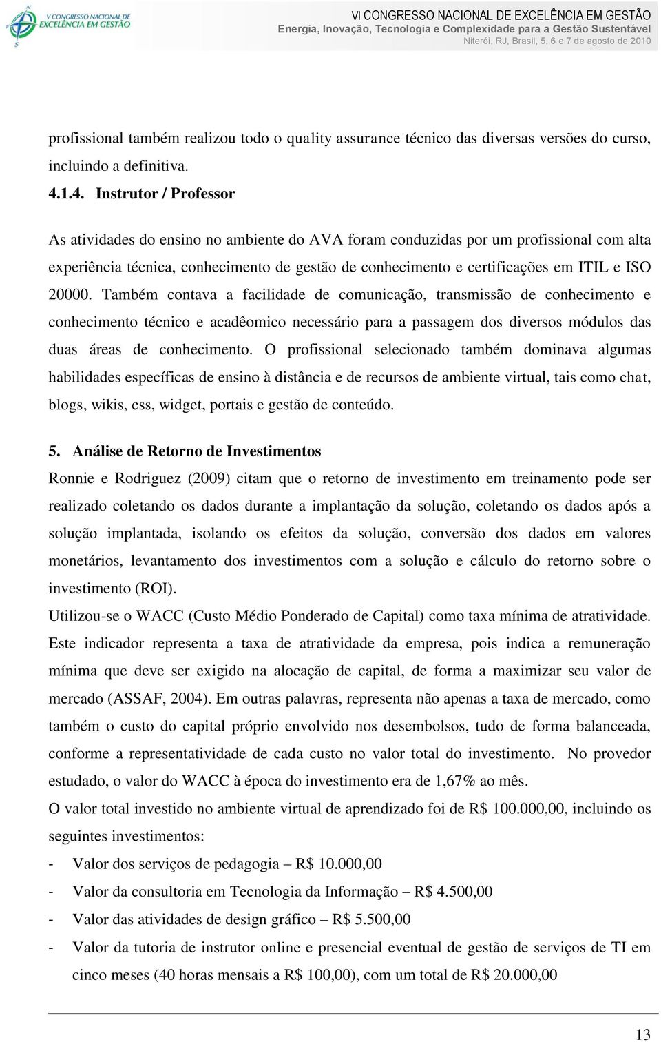 e ISO 20000. Também contava a facilidade de comunicação, transmissão de conhecimento e conhecimento técnico e acadêomico necessário para a passagem dos diversos módulos das duas áreas de conhecimento.