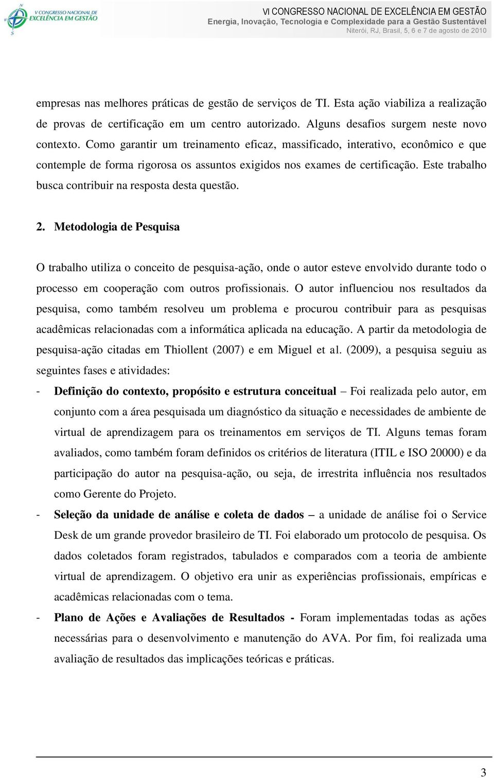 Este trabalho busca contribuir na resposta desta questão. 2.