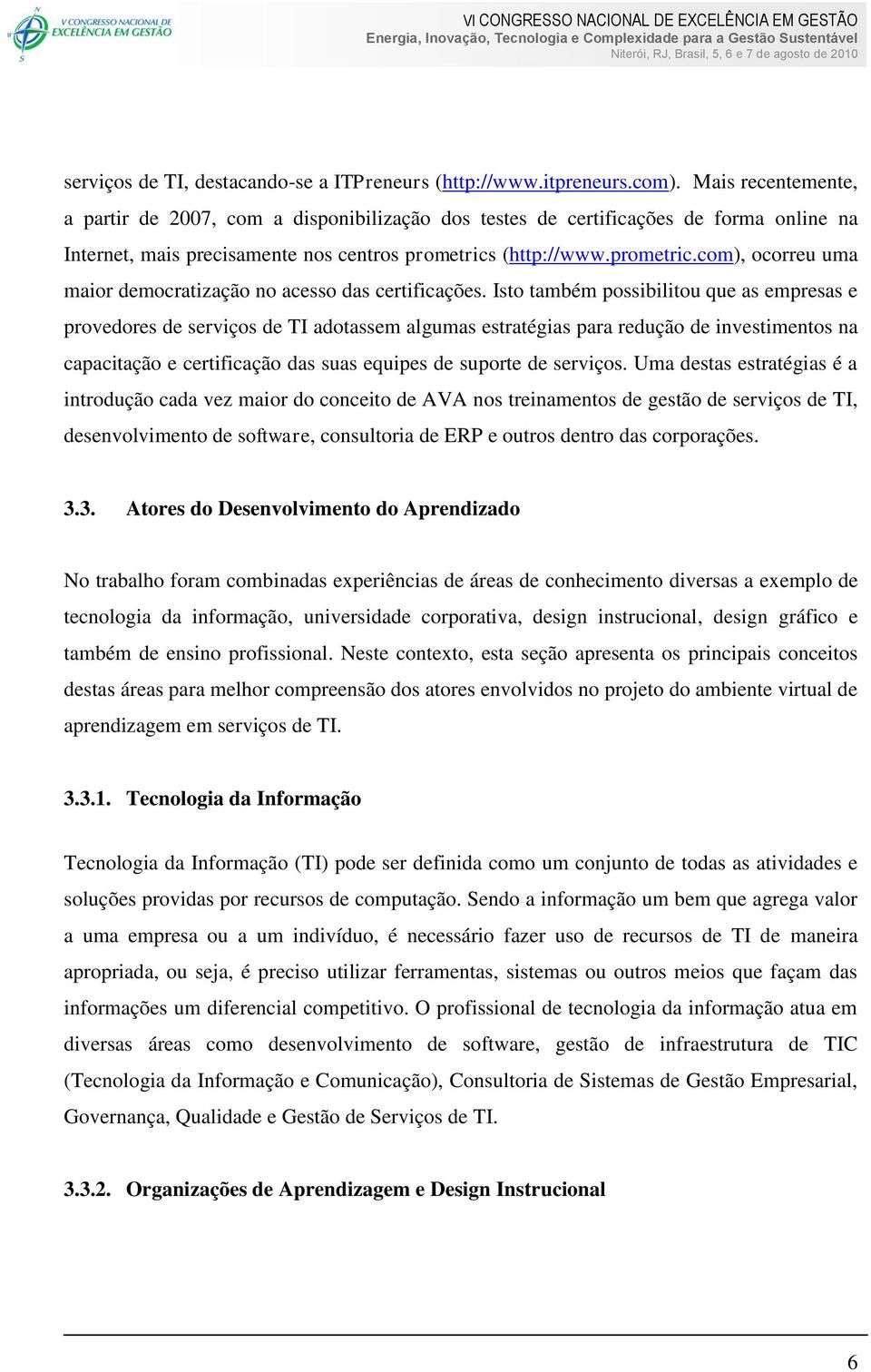 (http://www.prometric.com), ocorreu uma maior democratização no acesso das certificações.