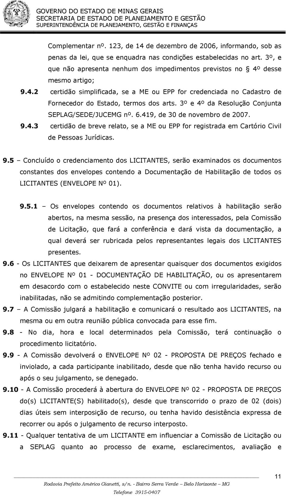 3º e 4º da Resolução Conjunta SEPLAG/SEDE/JUCEMG nº. 6.419, de 30 de novembro de 2007. 9.