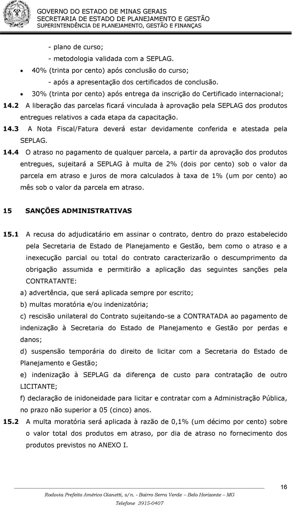 2 A liberação das parcelas ficará vinculada à aprovação pela SEPLAG dos produtos entregues relativos a cada etapa da capacitação. 14.