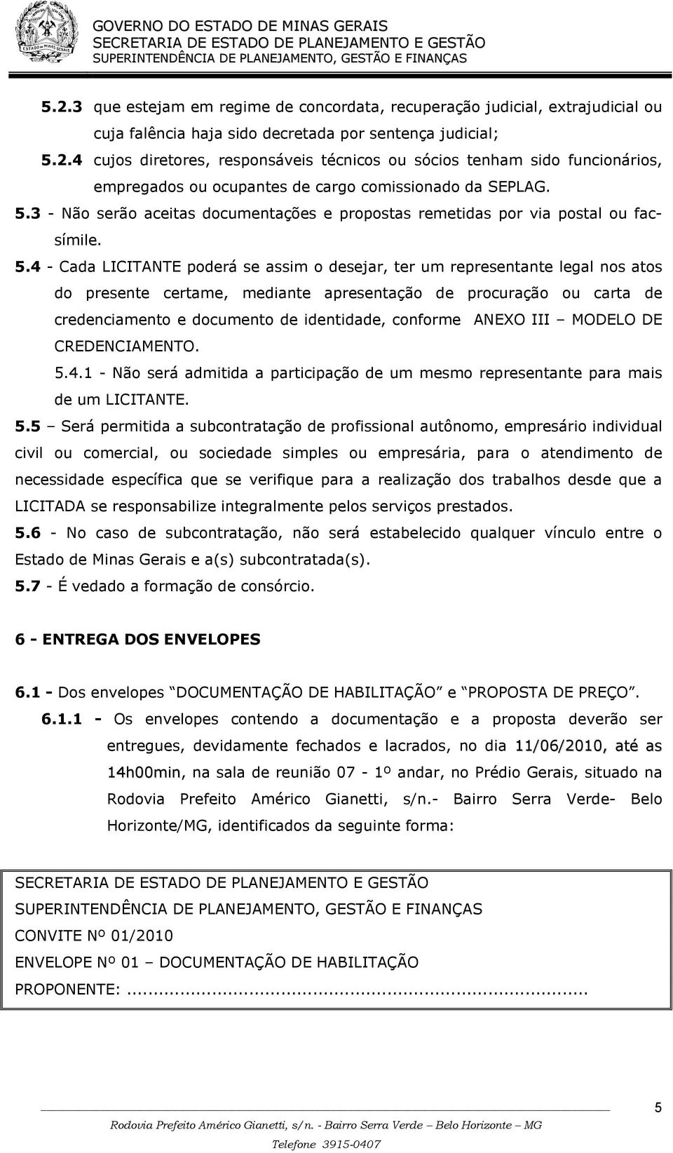 4 - Cada LICITANTE poderá se assim o desejar, ter um representante legal nos atos do presente certame, mediante apresentação de procuração ou carta de credenciamento e documento de identidade,