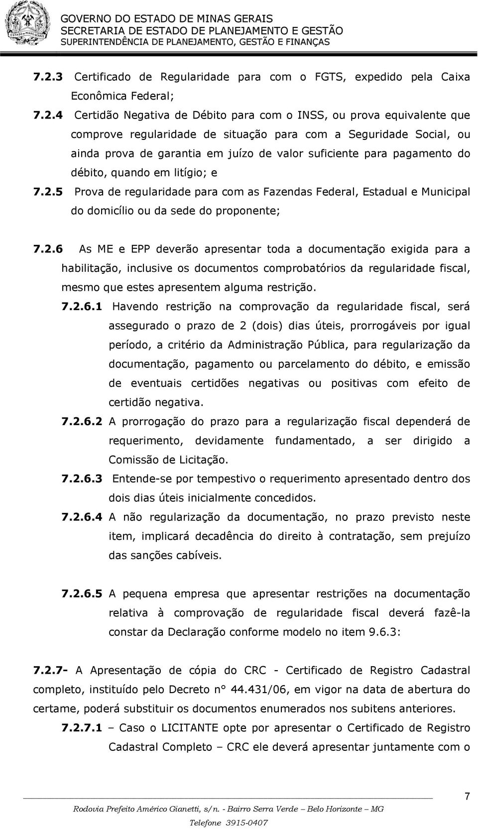 5 Prova de regularidade para com as Fazendas Federal, Estadual e Municipal do domicílio ou da sede do proponente; 7.2.