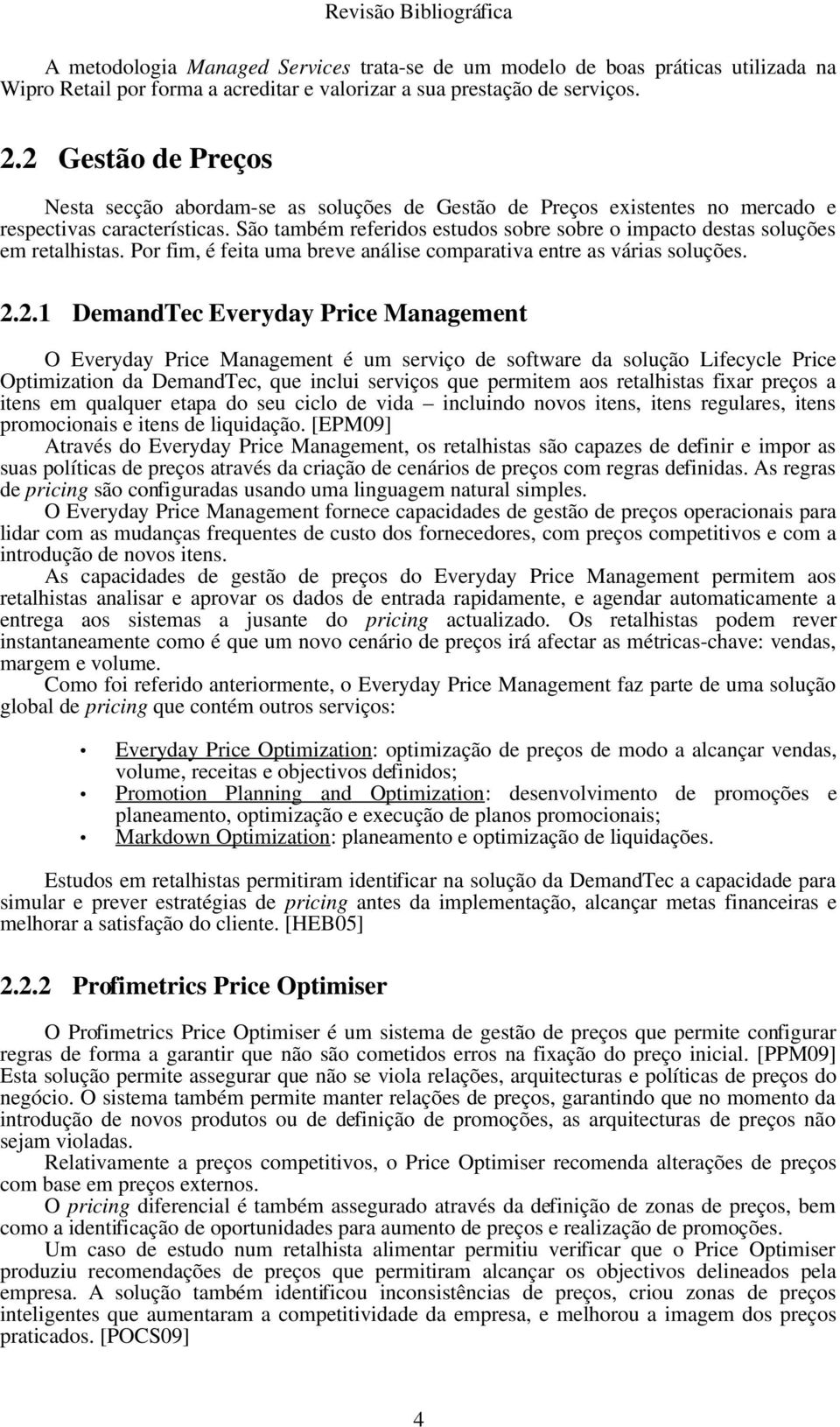 São também referidos estudos sobre sobre o impacto destas soluções em retalhistas. Por fim, é feita uma breve análise comparativa entre as várias soluções. 2.