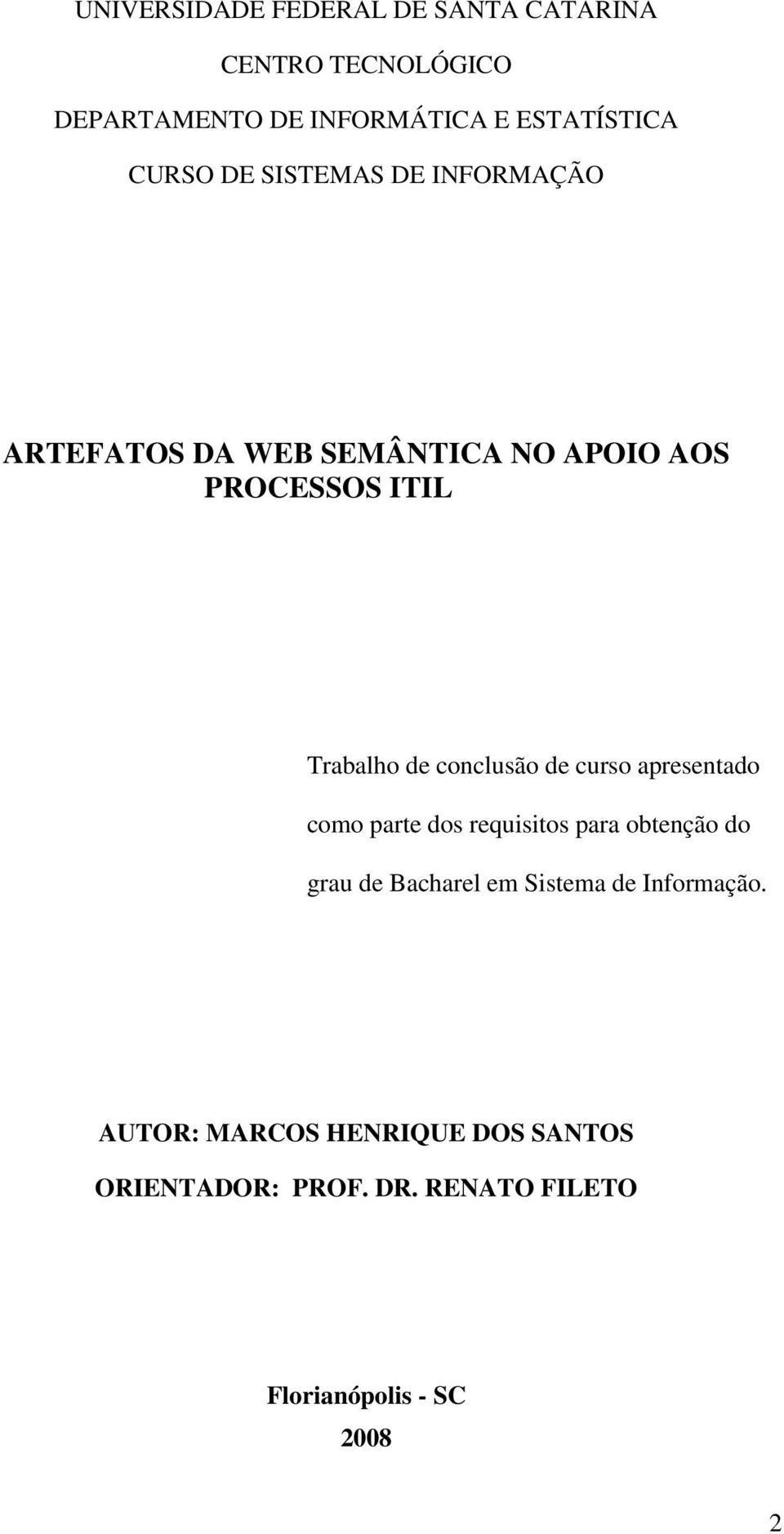 conclusão de curso apresentado como parte dos requisitos para obtenção do grau de Bacharel em Sistema