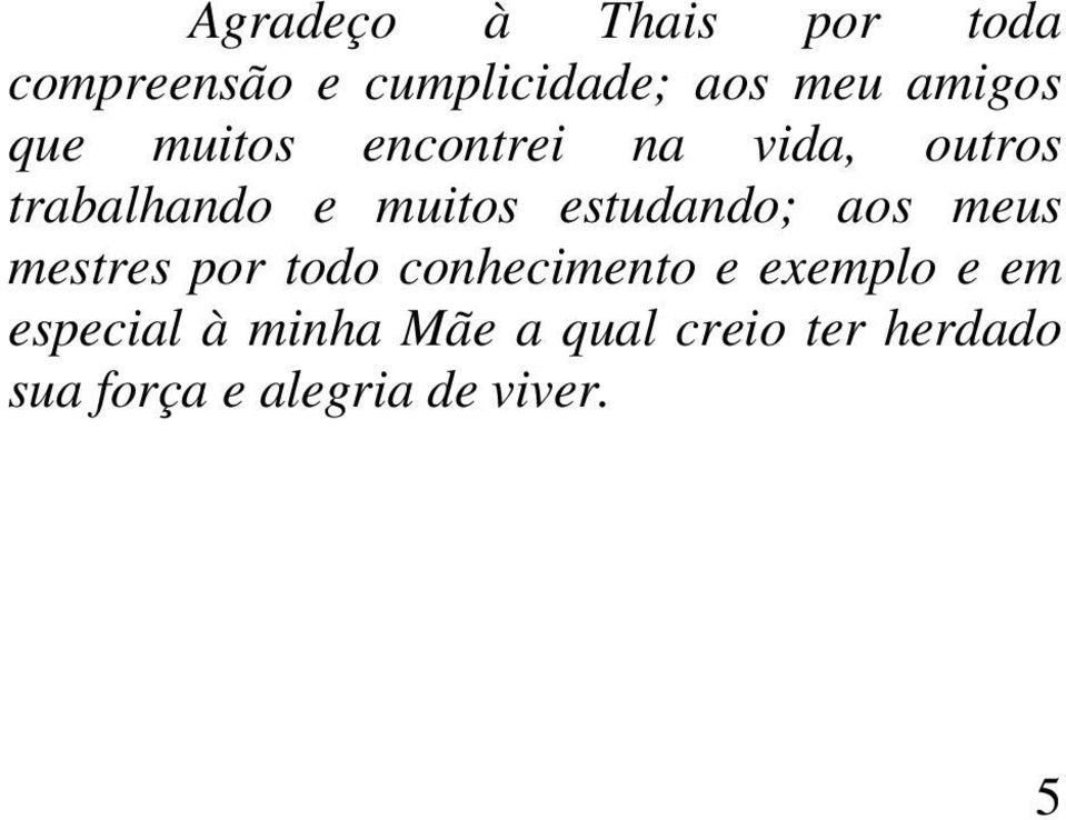 estudando; aos meus mestres por todo conhecimento e exemplo e em