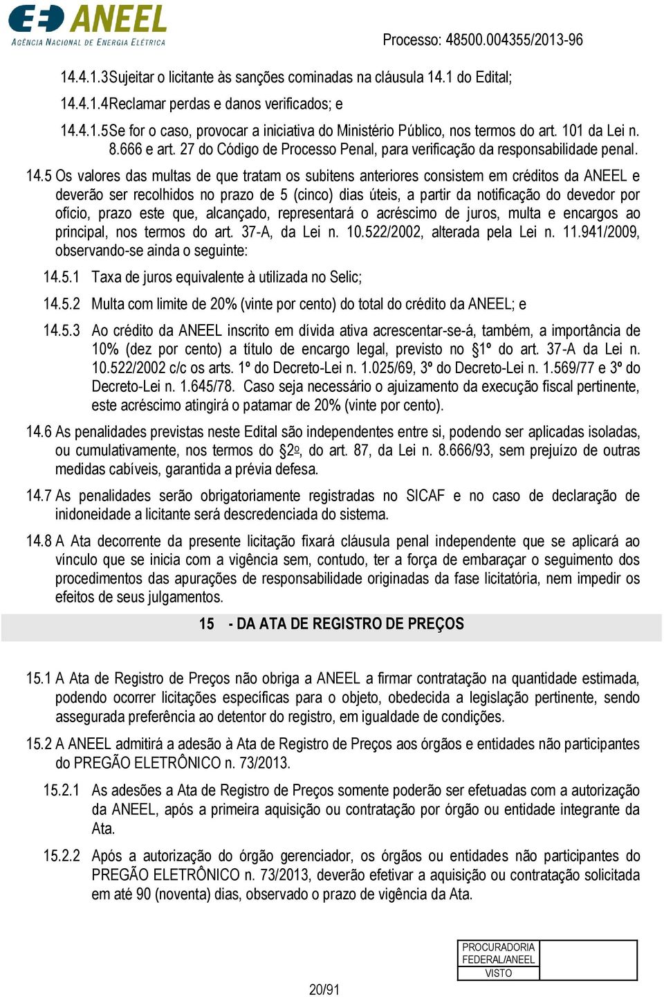 5 Os valores das multas de que tratam os subitens anteriores consistem em créditos da ANEEL e deverão ser recolhidos no prazo de 5 (cinco) dias úteis, a partir da notificação do devedor por ofício,