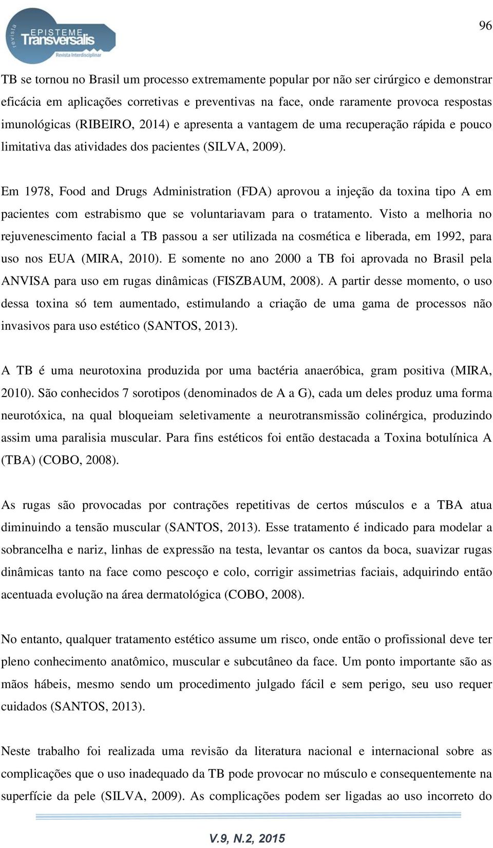 Em 1978, Food and Drugs Administration (FDA) aprovou a injeção da toxina tipo A em pacientes com estrabismo que se voluntariavam para o tratamento.