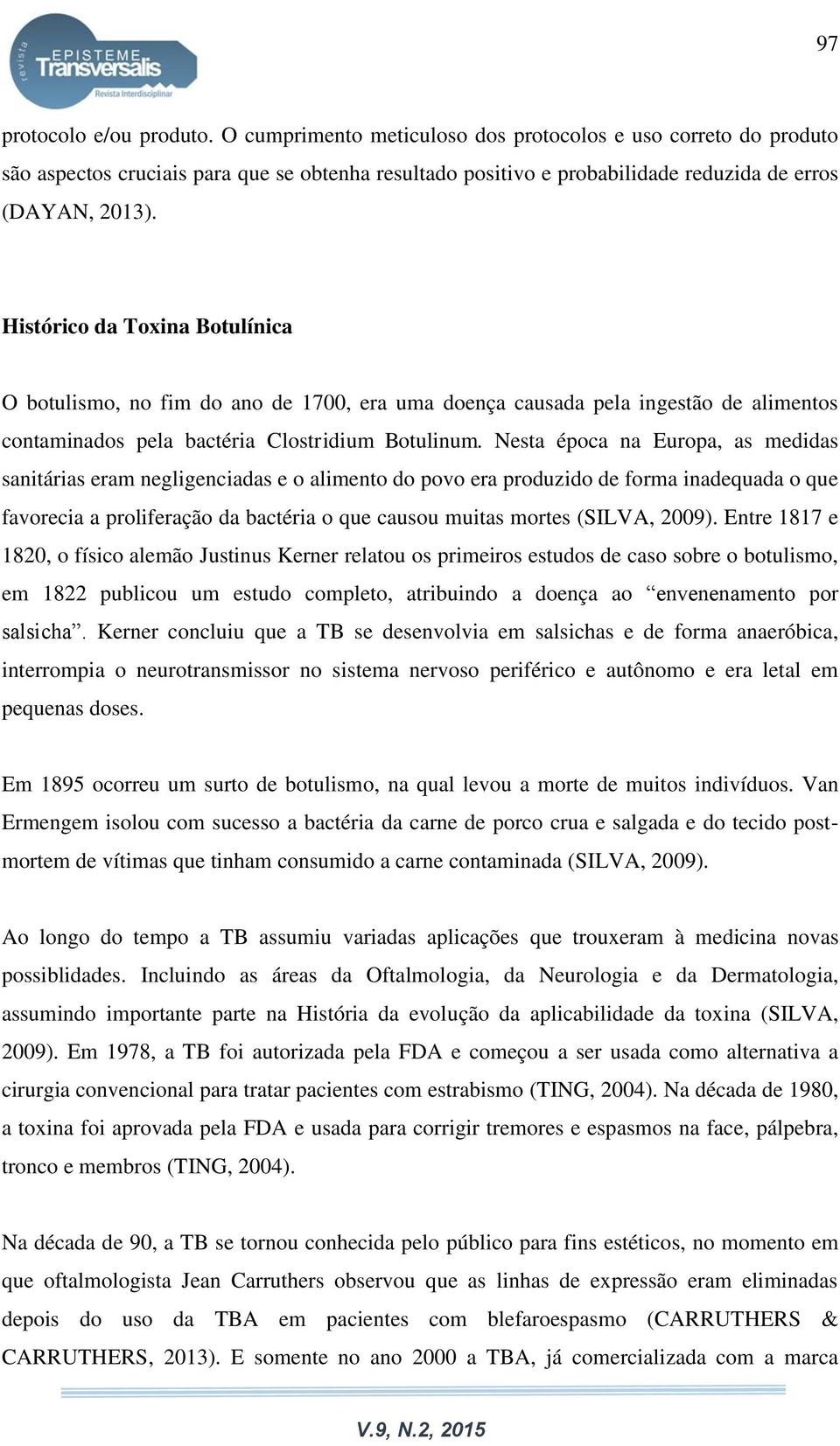 Histórico da Toxina Botulínica O botulismo, no fim do ano de 1700, era uma doença causada pela ingestão de alimentos contaminados pela bactéria Clostridium Botulinum.