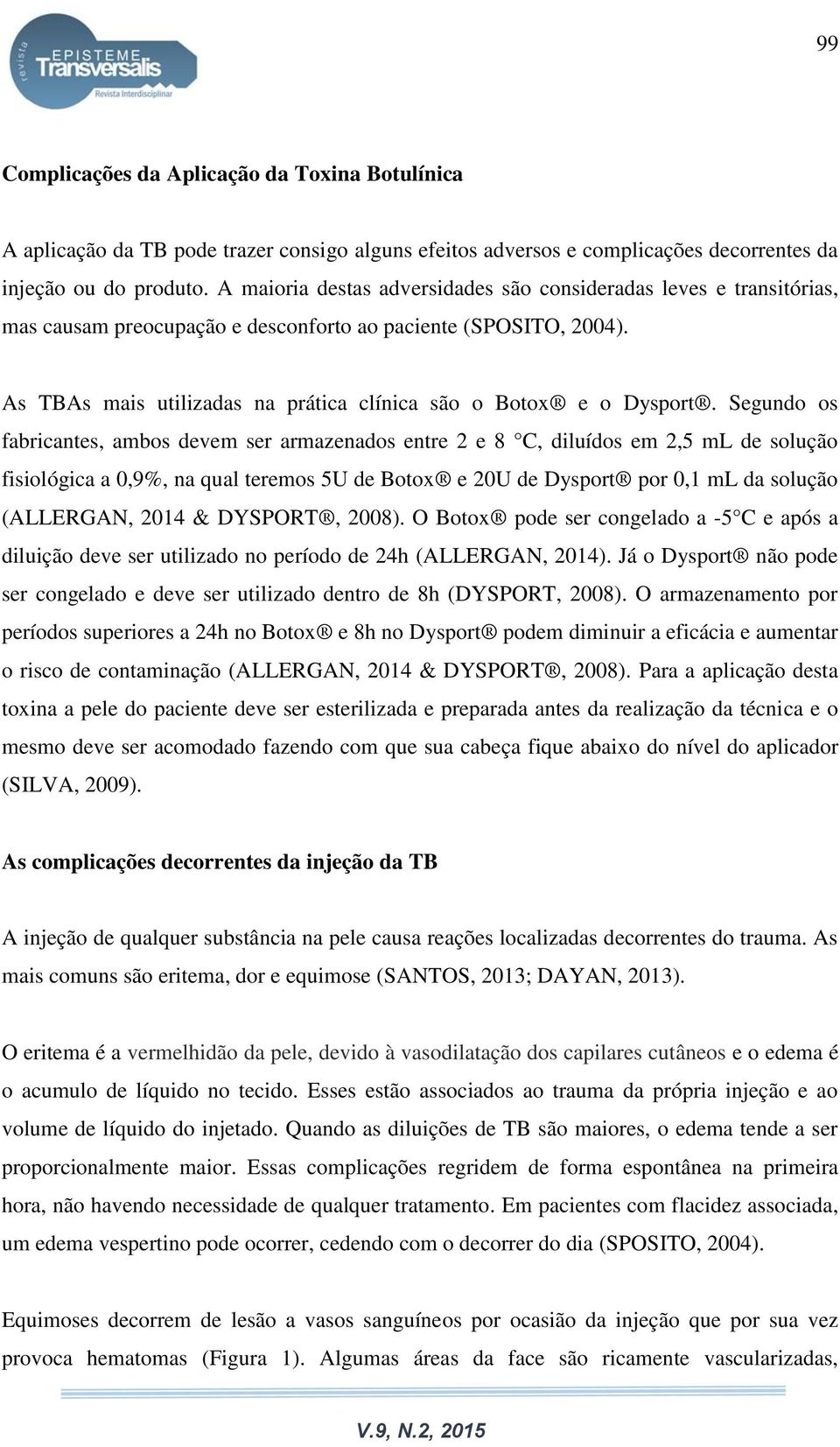 As TBAs mais utilizadas na prática clínica são o Botox e o Dysport.