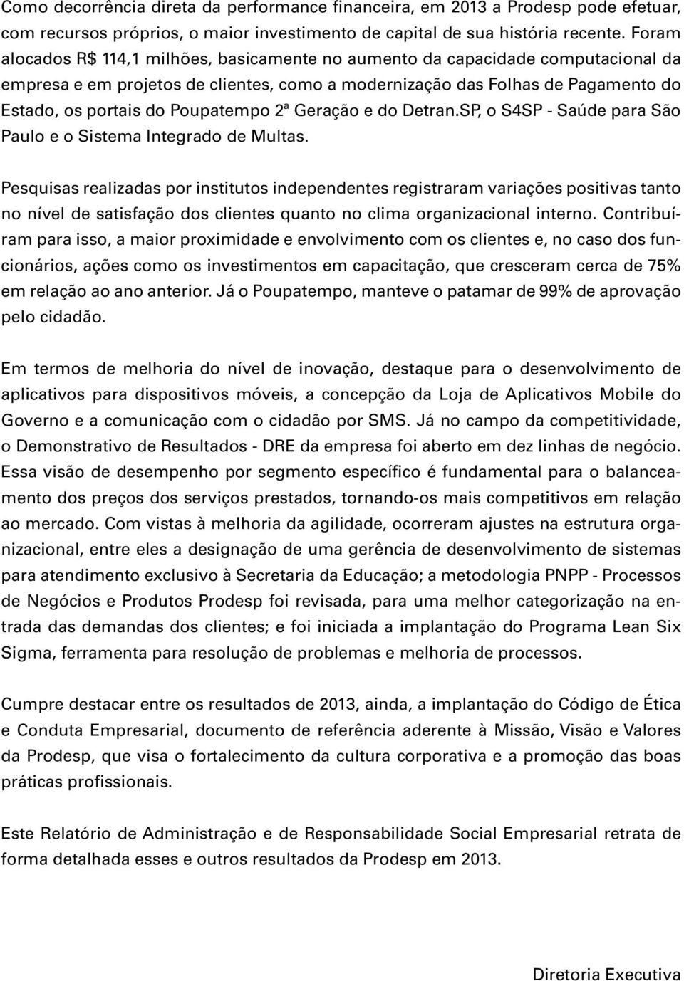 Poupatempo 2ª Geração e do Detran.SP, o S4SP - Saúde para São Paulo e o Sistema Integrado de Multas.