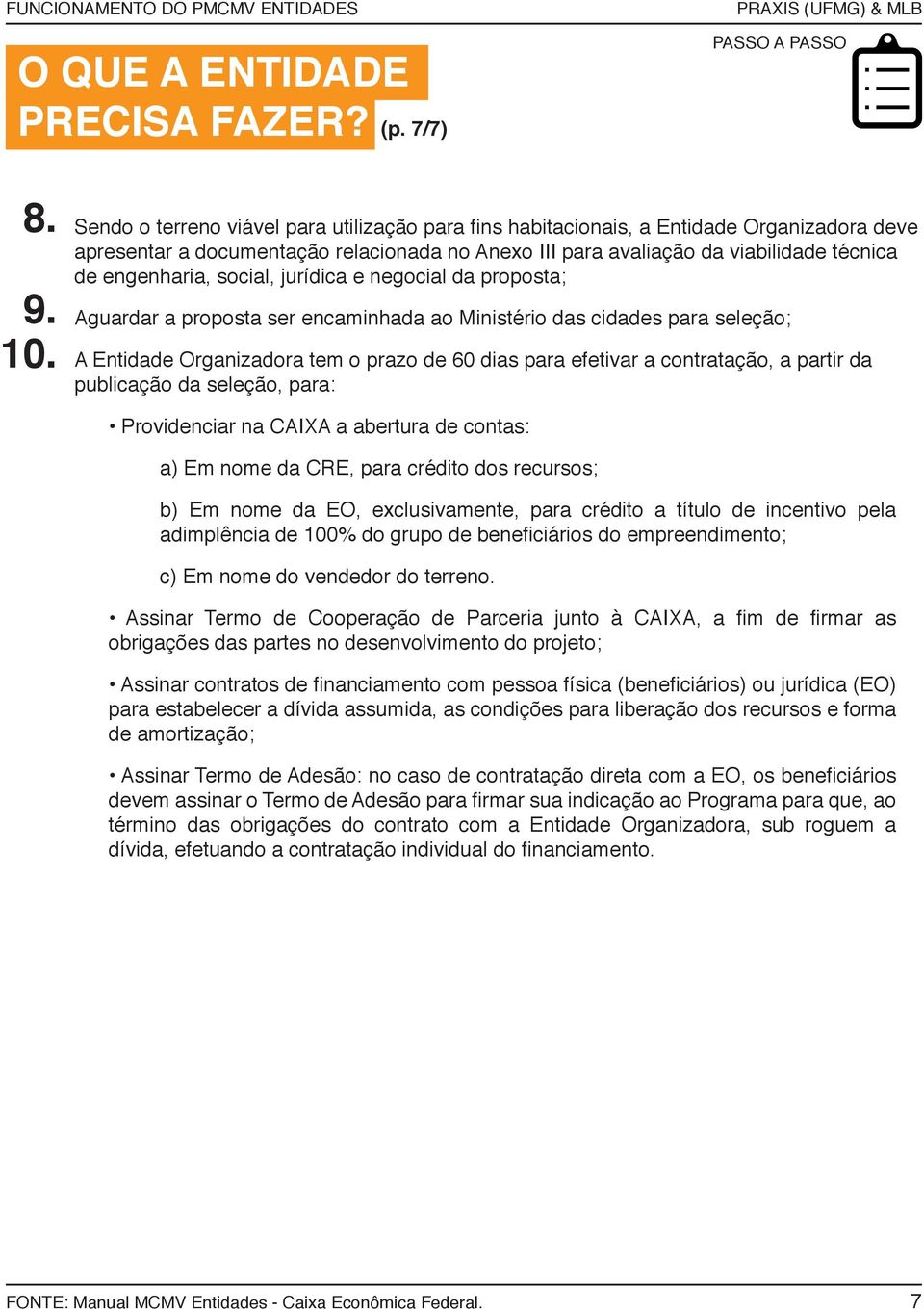 social, jurídica e negocial da proposta; Aguardar a proposta ser encaminhada ao Ministério das cidades para seleção; A Entidade Organizadora tem o prazo de 60 dias para efetivar a contratação, a