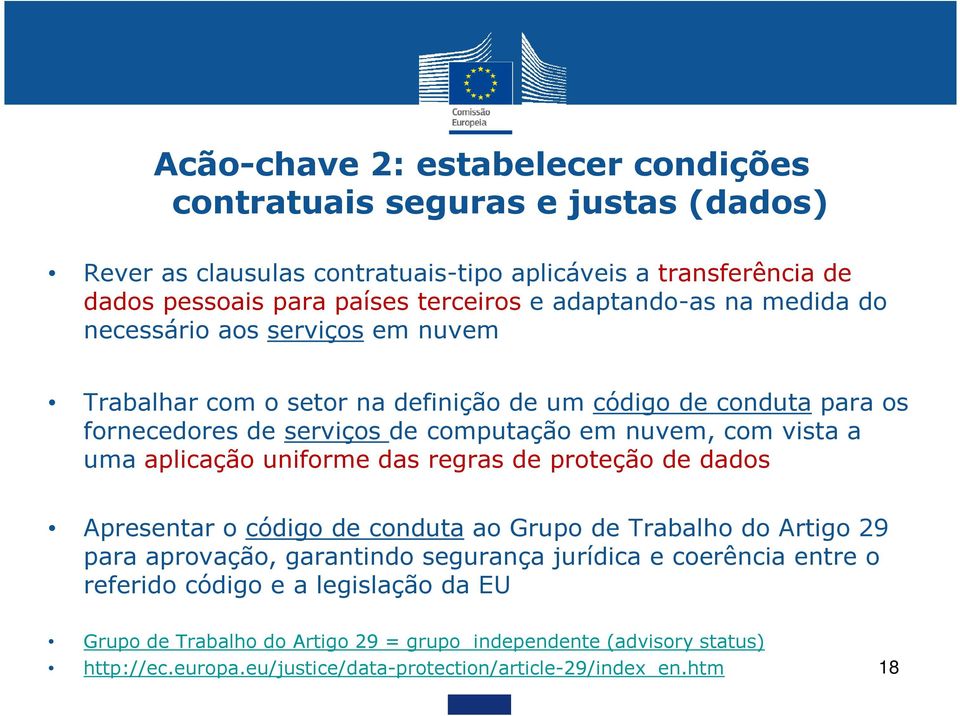 vista a uma aplicação uniforme das regras de proteção de dados Apresentar o código de conduta ao Grupo de Trabalho do Artigo 29 para aprovação, garantindo segurança jurídica e