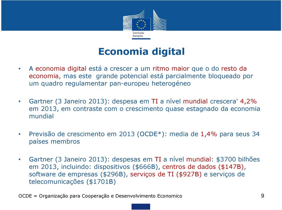 de crescimento em 2013 (OCDE*): media de 1,4% para seus 34 países membros Gartner (3 Janeiro 2013): despesas em TI a nível mundial: $3700 bilhões em 2013, incluindo: dispositivos