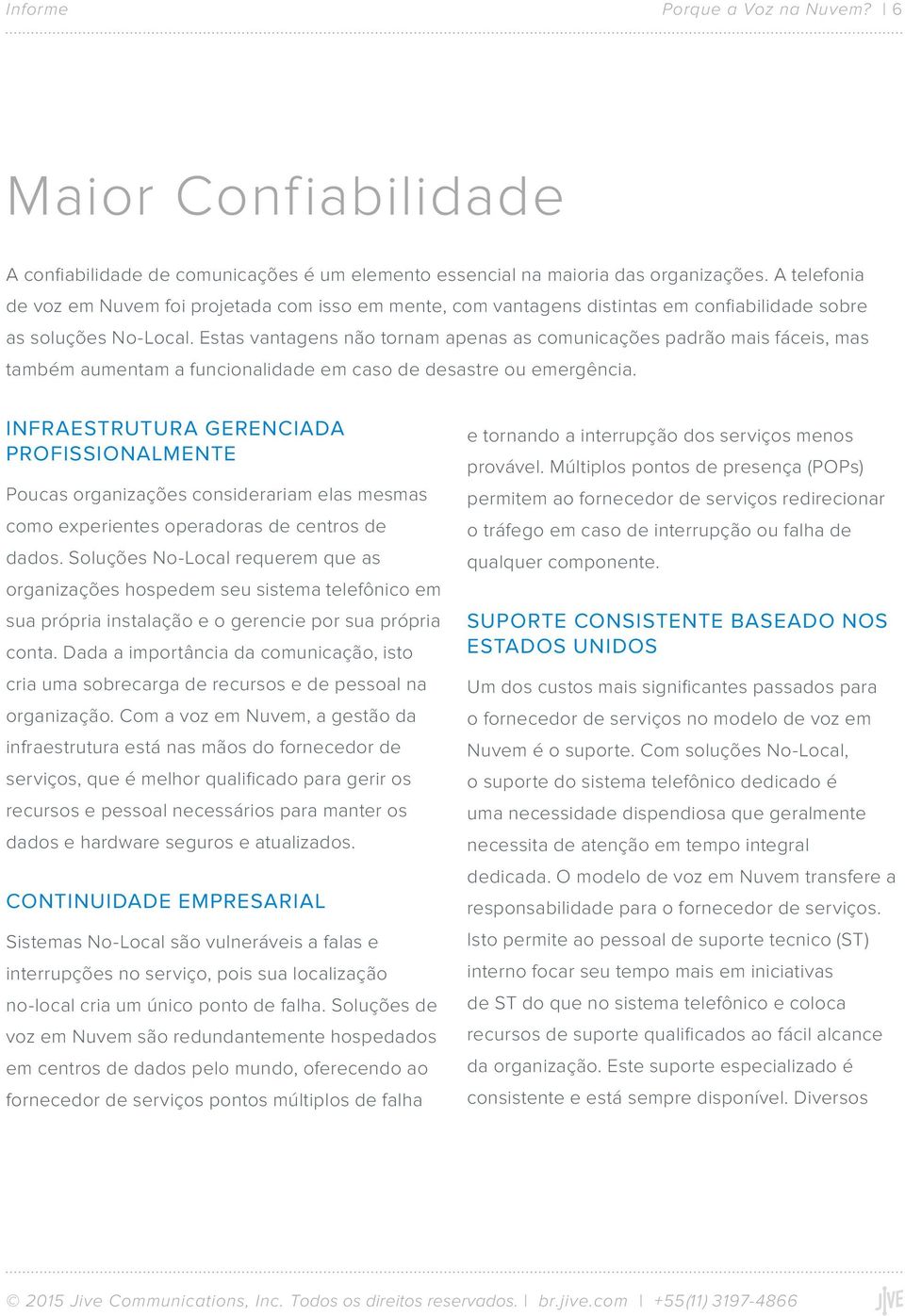 Estas vantagens não tornam apenas as comunicações padrão mais fáceis, mas também aumentam a funcionalidade em caso de desastre ou emergência.