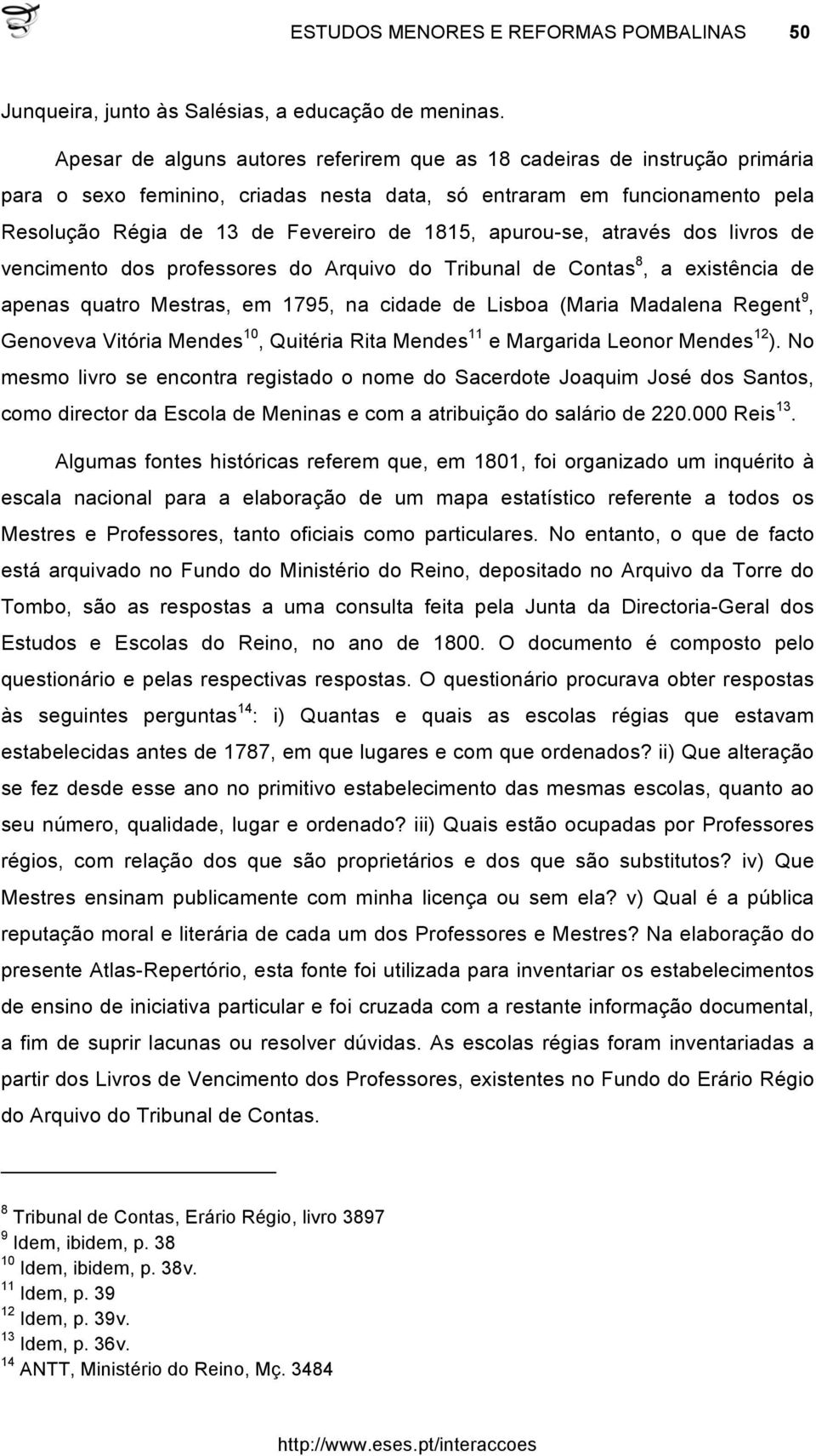 apurou-se, através dos livros de vencimento dos professores do Arquivo do Tribunal de Contas 8, a existência de apenas quatro Mestras, em 1795, na cidade de Lisboa (Maria Madalena Regent 9, Genoveva