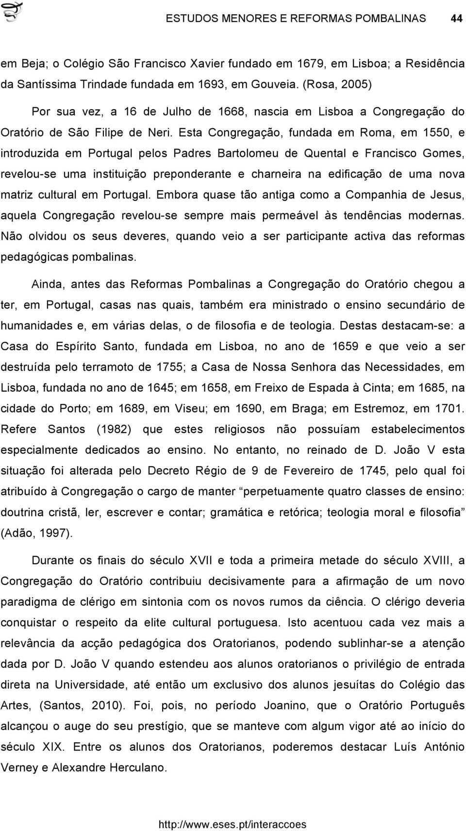 Esta Congregação, fundada em Roma, em 1550, e introduzida em Portugal pelos Padres Bartolomeu de Quental e Francisco Gomes, revelou-se uma instituição preponderante e charneira na edificação de uma