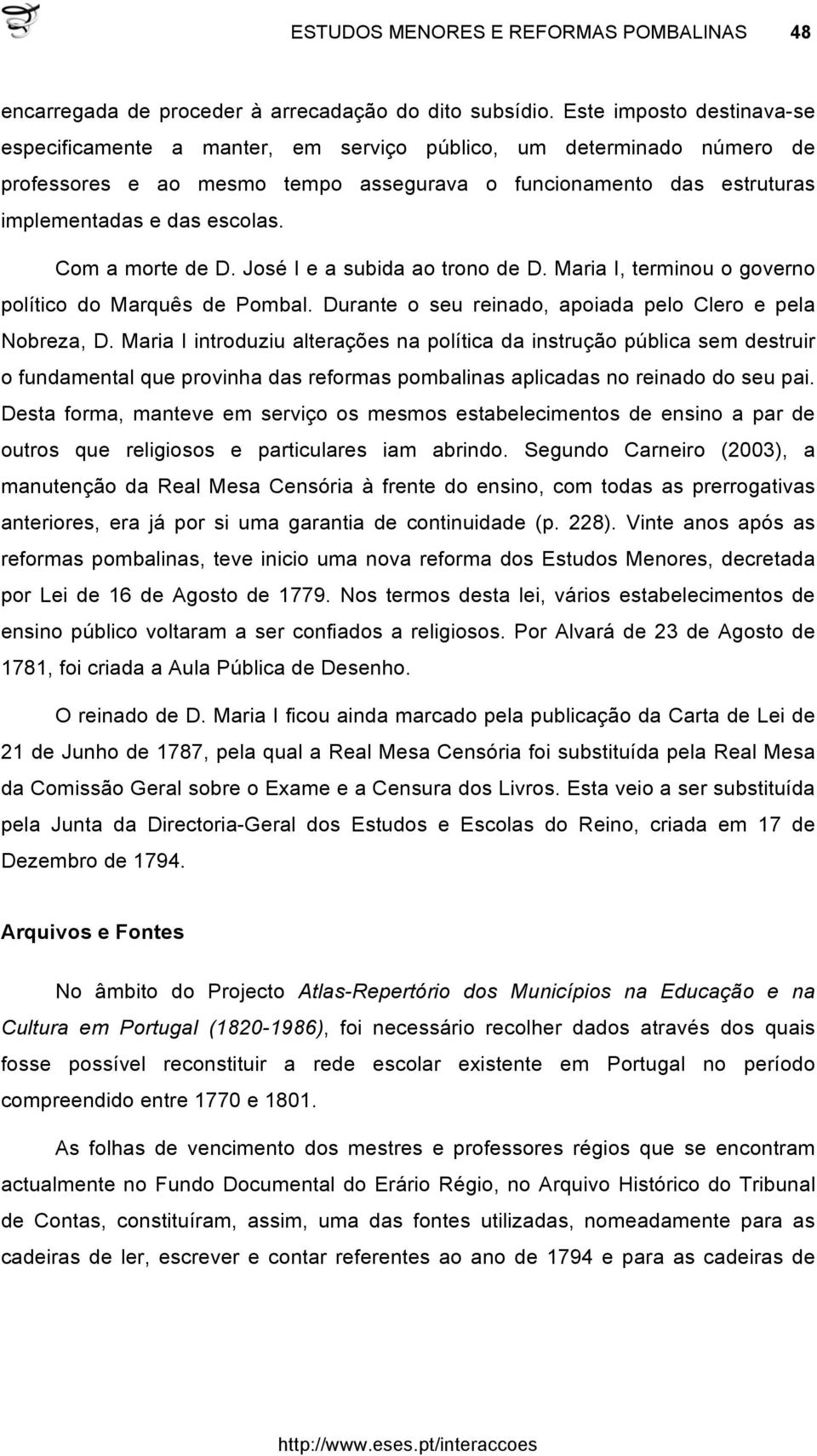 Com a morte de D. José I e a subida ao trono de D. Maria I, terminou o governo político do Marquês de Pombal. Durante o seu reinado, apoiada pelo Clero e pela Nobreza, D.