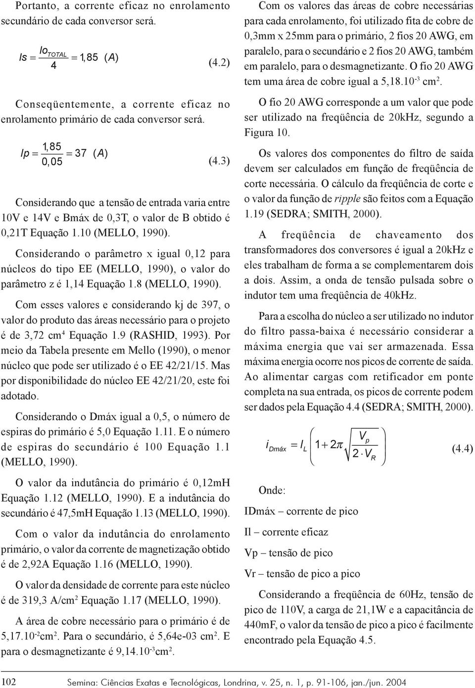 Considerando o parâmetro x igual 0,12 para núcleos do tipo EE (MELLO, 1990), o valor do parâmetro z é 1,14 Equação 1.8 (MELLO, 1990).