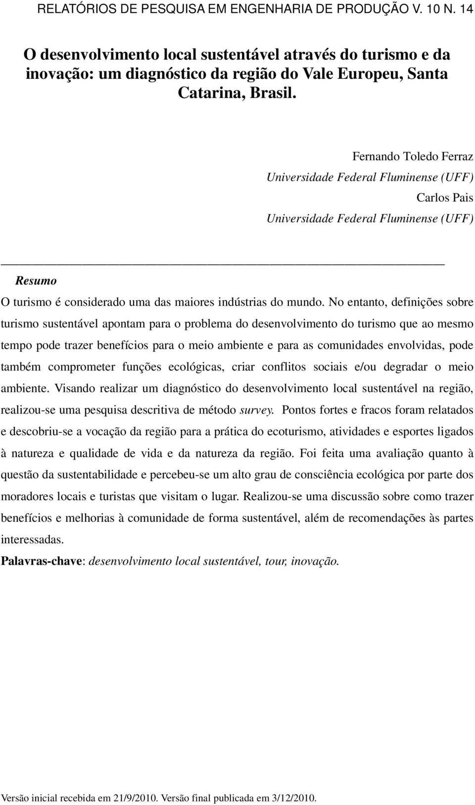 No entanto, definições sobre turismo sustentável apontam para o problema do desenvolvimento do turismo que ao mesmo tempo pode trazer benefícios para o meio ambiente e para as comunidades envolvidas,