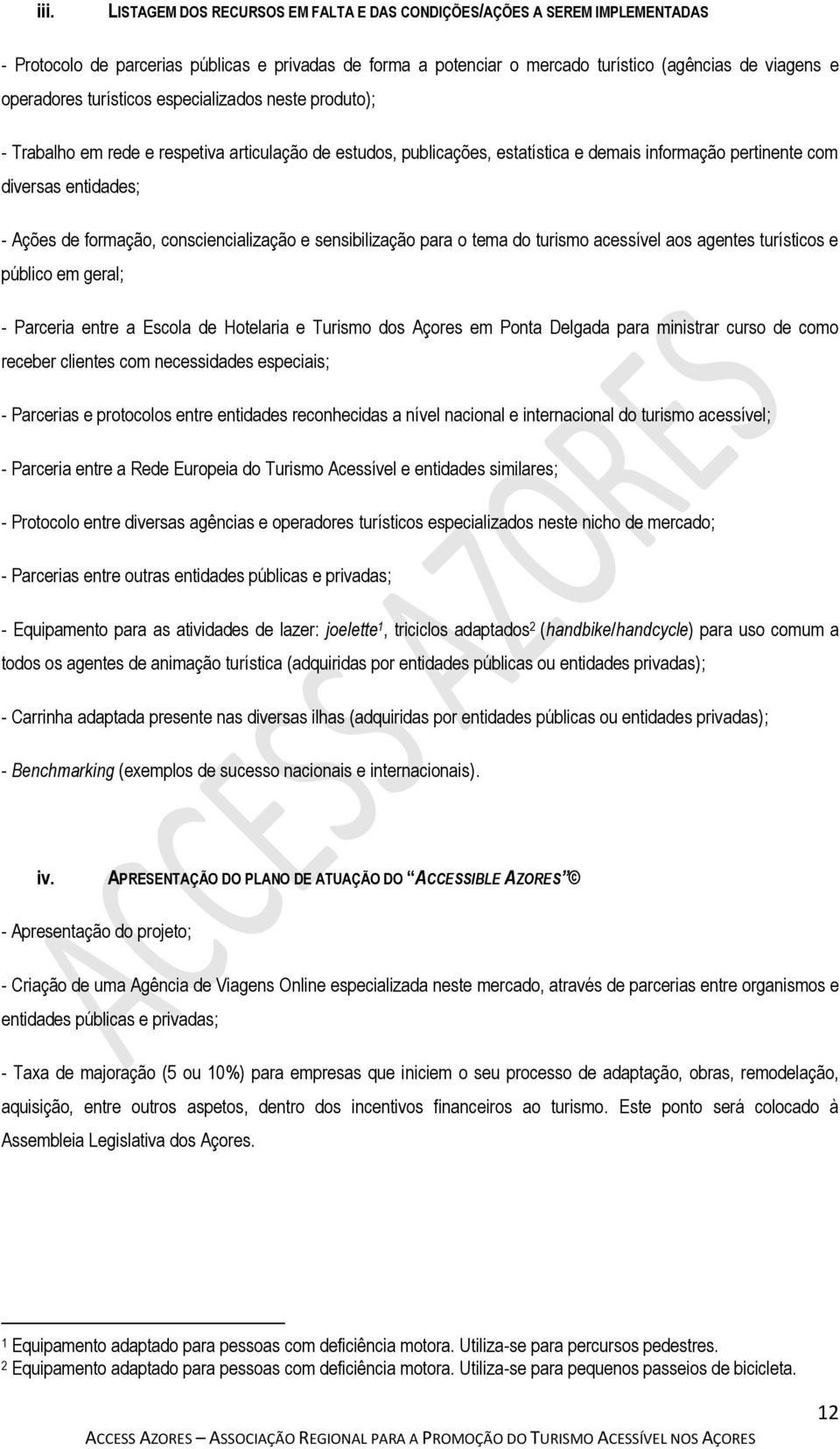 consciencialização e sensibilização para o tema do turismo acessível aos agentes turísticos e público em geral; - Parceria entre a Escola de Hotelaria e Turismo dos Açores em Ponta Delgada para