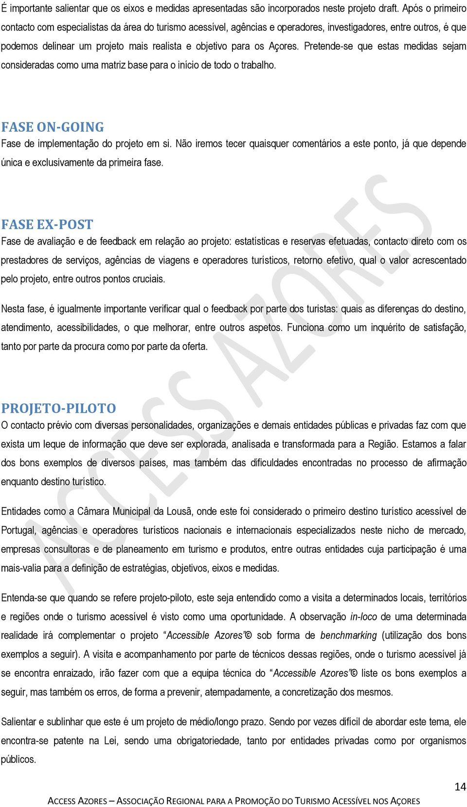 Pretende-se que estas medidas sejam consideradas como uma matriz base para o início de todo o trabalho. FASE ON-GOING Fase de implementação do projeto em si.