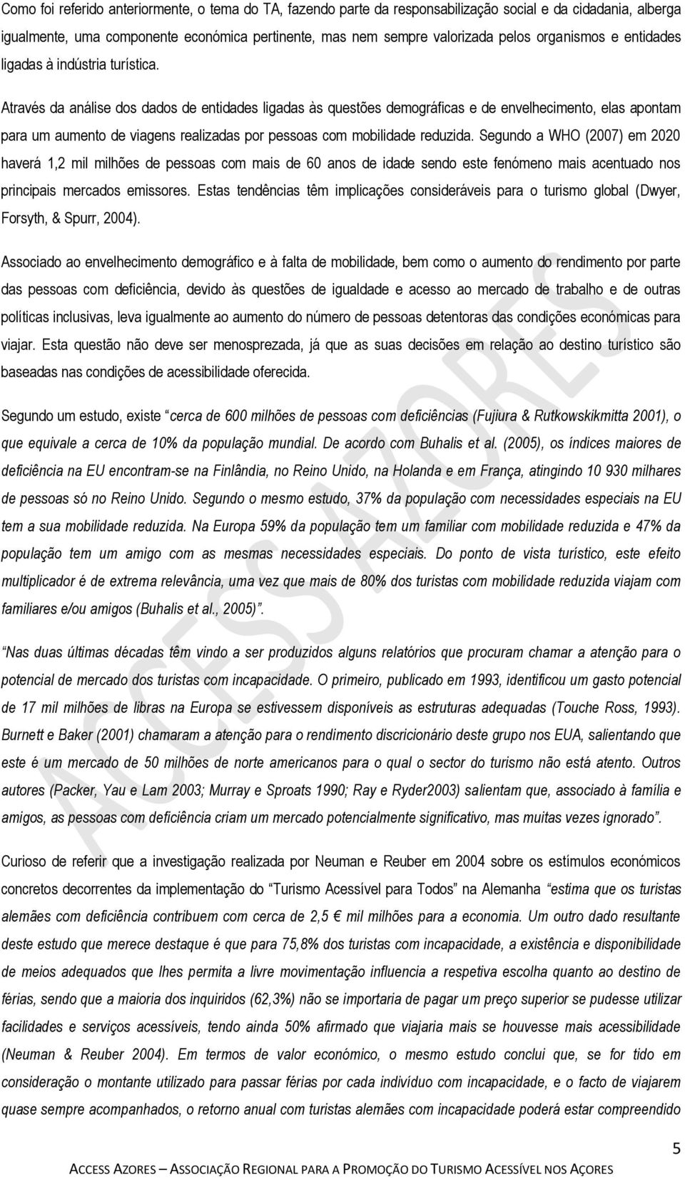 Através da análise dos dados de entidades ligadas às questões demográficas e de envelhecimento, elas apontam para um aumento de viagens realizadas por pessoas com mobilidade reduzida.