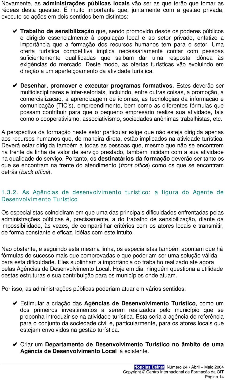 essencialmente à população local e ao setor privado, enfatize a importância que a formação dos recursos humanos tem para o setor.