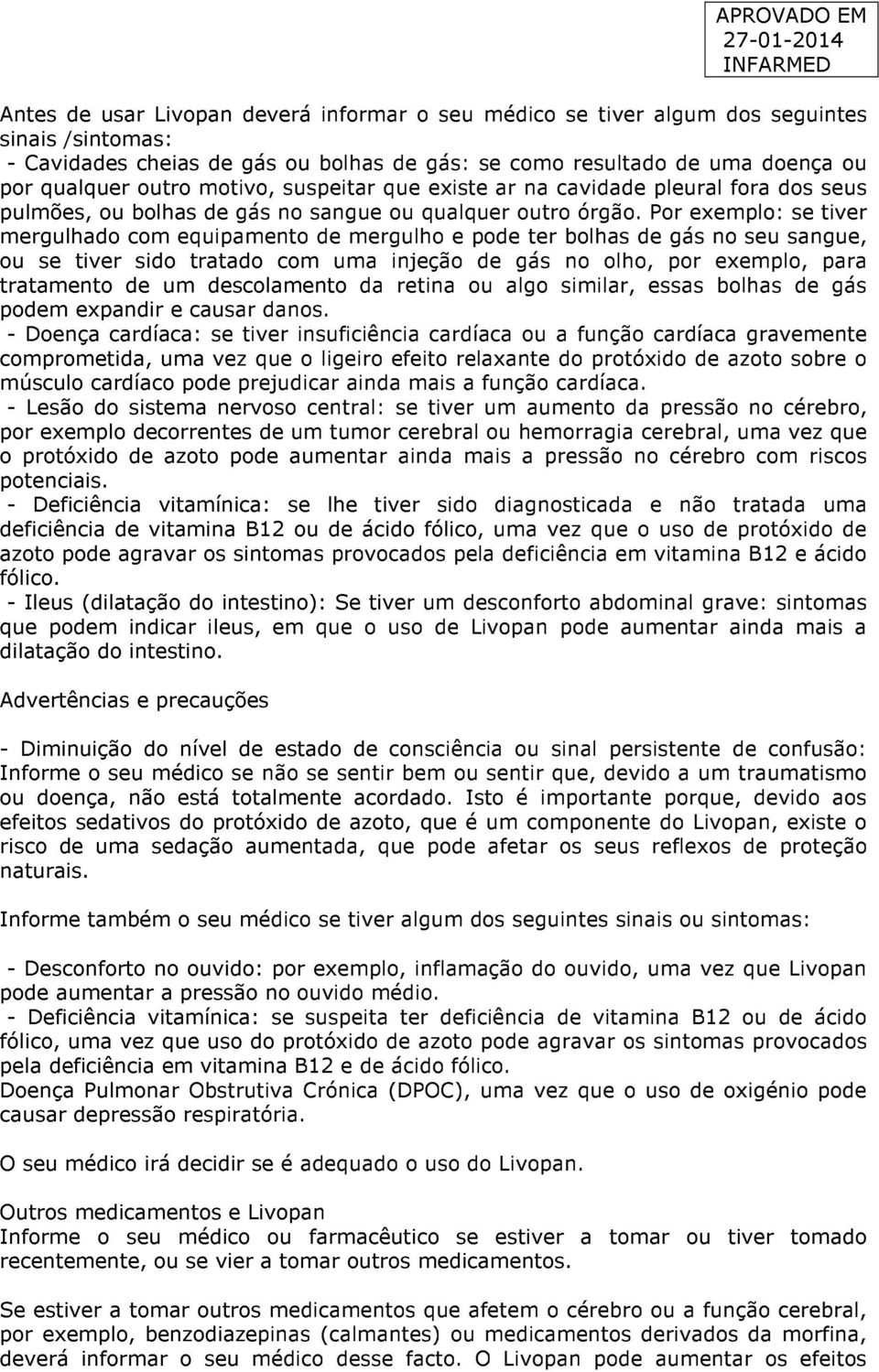 Por exemplo: se tiver mergulhado com equipamento de mergulho e pode ter bolhas de gás no seu sangue, ou se tiver sido tratado com uma injeção de gás no olho, por exemplo, para tratamento de um