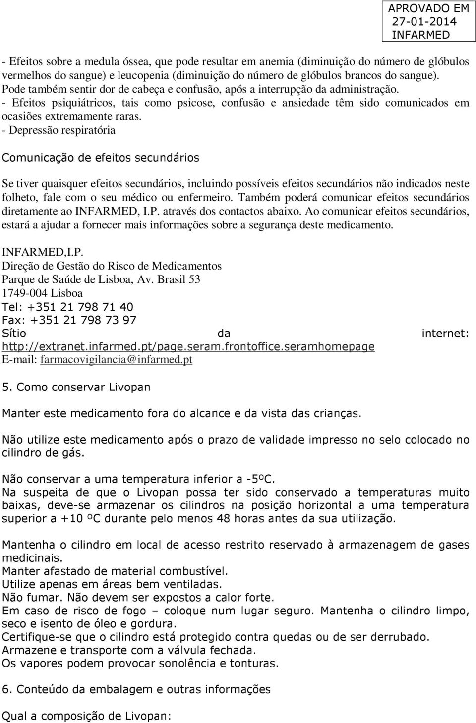 - Depressão respiratória Comunicação de efeitos secundários Se tiver quaisquer efeitos secundários, incluindo possíveis efeitos secundários não indicados neste folheto, fale com o seu médico ou