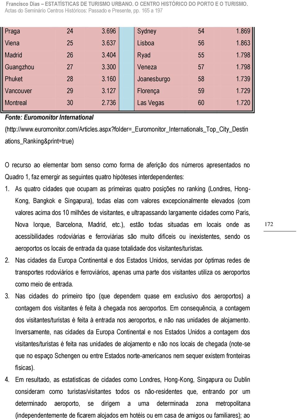 folder=_euromonitor_internationals_top_city_destin ations_ranking&print=true) O recurso ao elementar bom senso como forma de aferição dos números apresentados no Quadro 1, faz emergir as seguintes