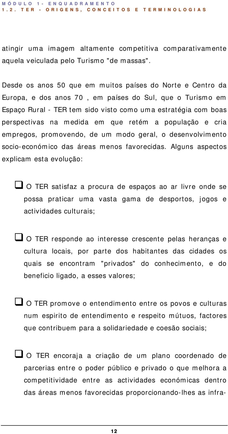 medida em que retém a população e cria empregos, promovendo, de um modo geral, o desenvolvimento socio-económico das áreas menos favorecidas.