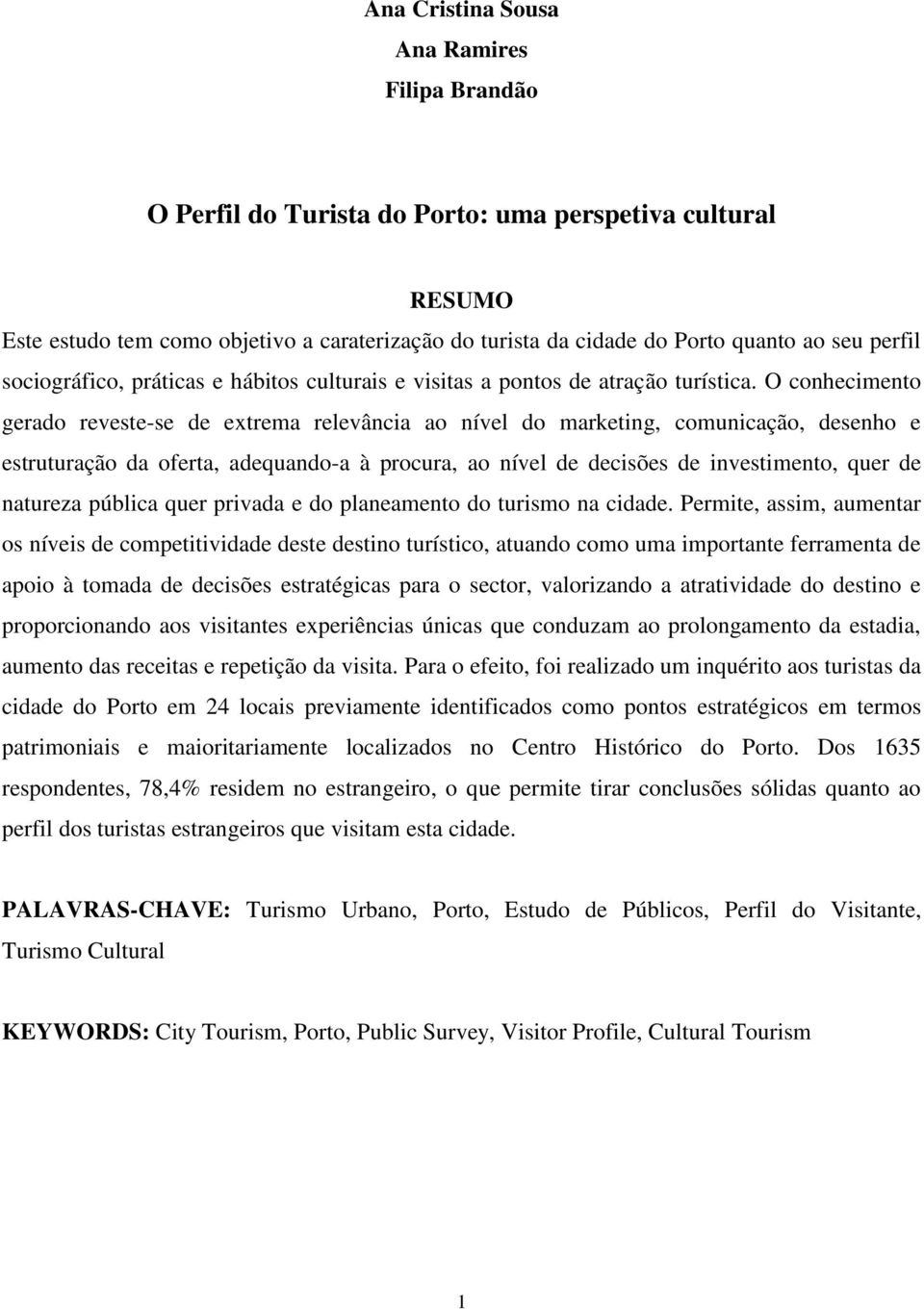 O conhecimento gerado reveste-se de extrema relevância ao nível do marketing, comunicação, desenho e estruturação da oferta, adequando-a à procura, ao nível de decisões de investimento, quer de