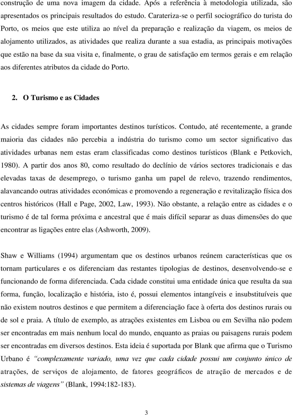 a sua estadia, as principais motivações que estão na base da sua visita e, finalmente, o grau de satisfação em termos gerais e em relação aos diferentes atributos da cidade do Porto. 2.