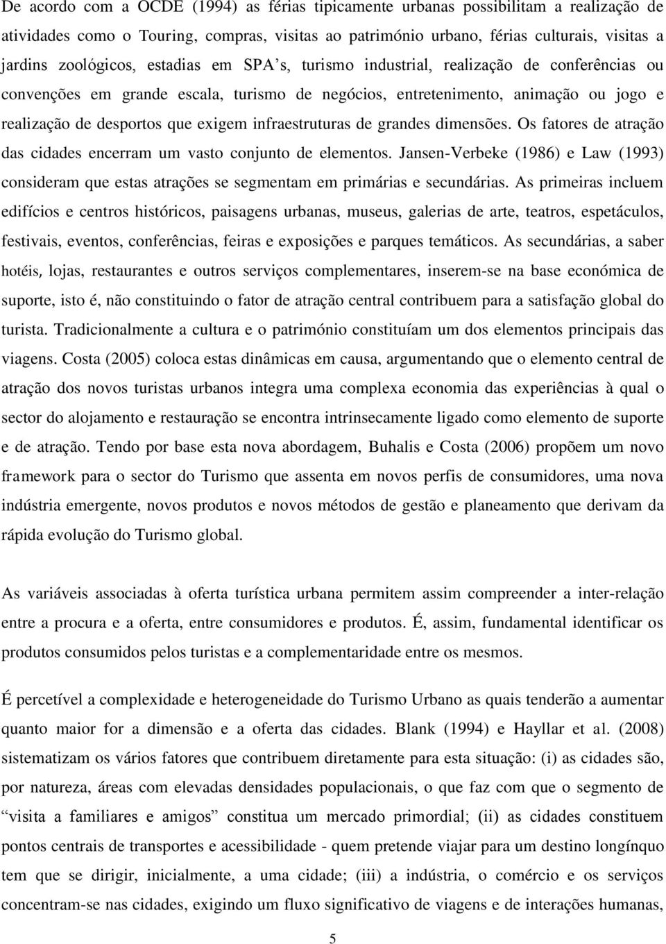 exigem infraestruturas de grandes dimensões. Os fatores de atração das cidades encerram um vasto conjunto de elementos.