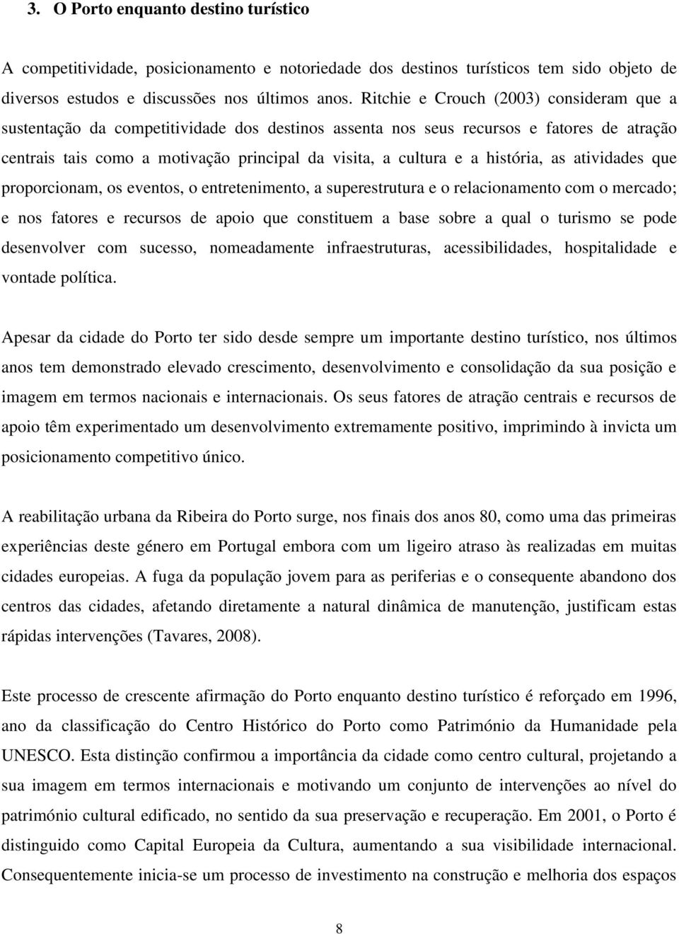 história, as atividades que proporcionam, os eventos, o entretenimento, a superestrutura e o relacionamento com o mercado; e nos fatores e recursos de apoio que constituem a base sobre a qual o