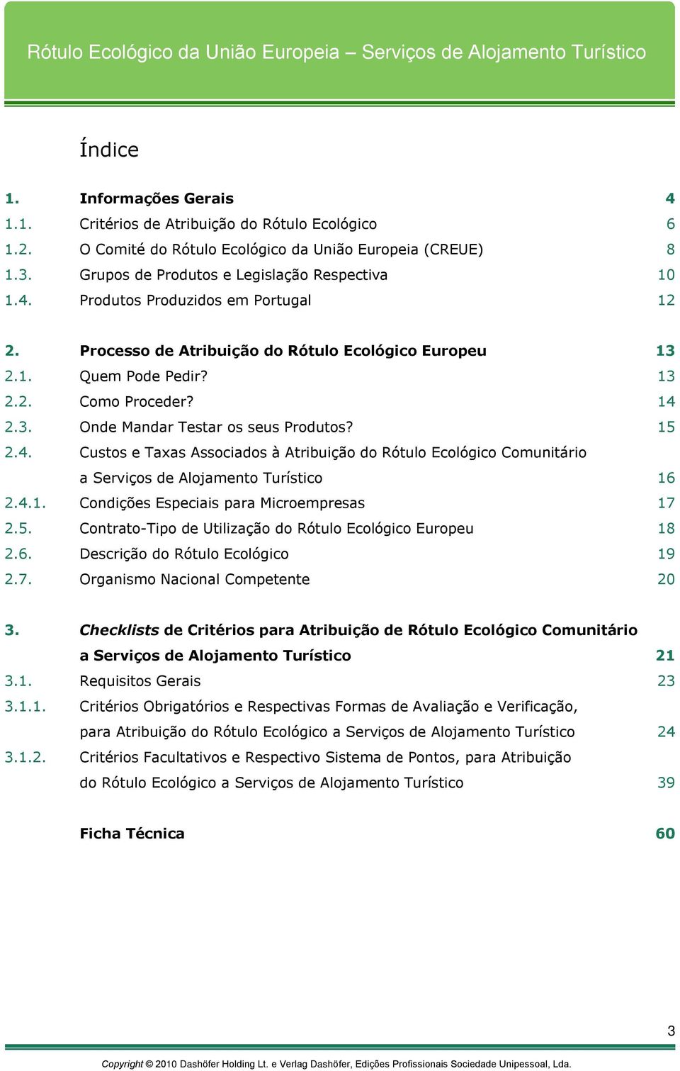 2.3. Onde Mandar Testar os seus Produtos? 15 2.4. Custos e Taxas Associados à Atribuição do Rótulo Ecológico Comunitário a Serviços de Alojamento Turístico 16 2.4.1. Condições Especiais para Microempresas 17 2.