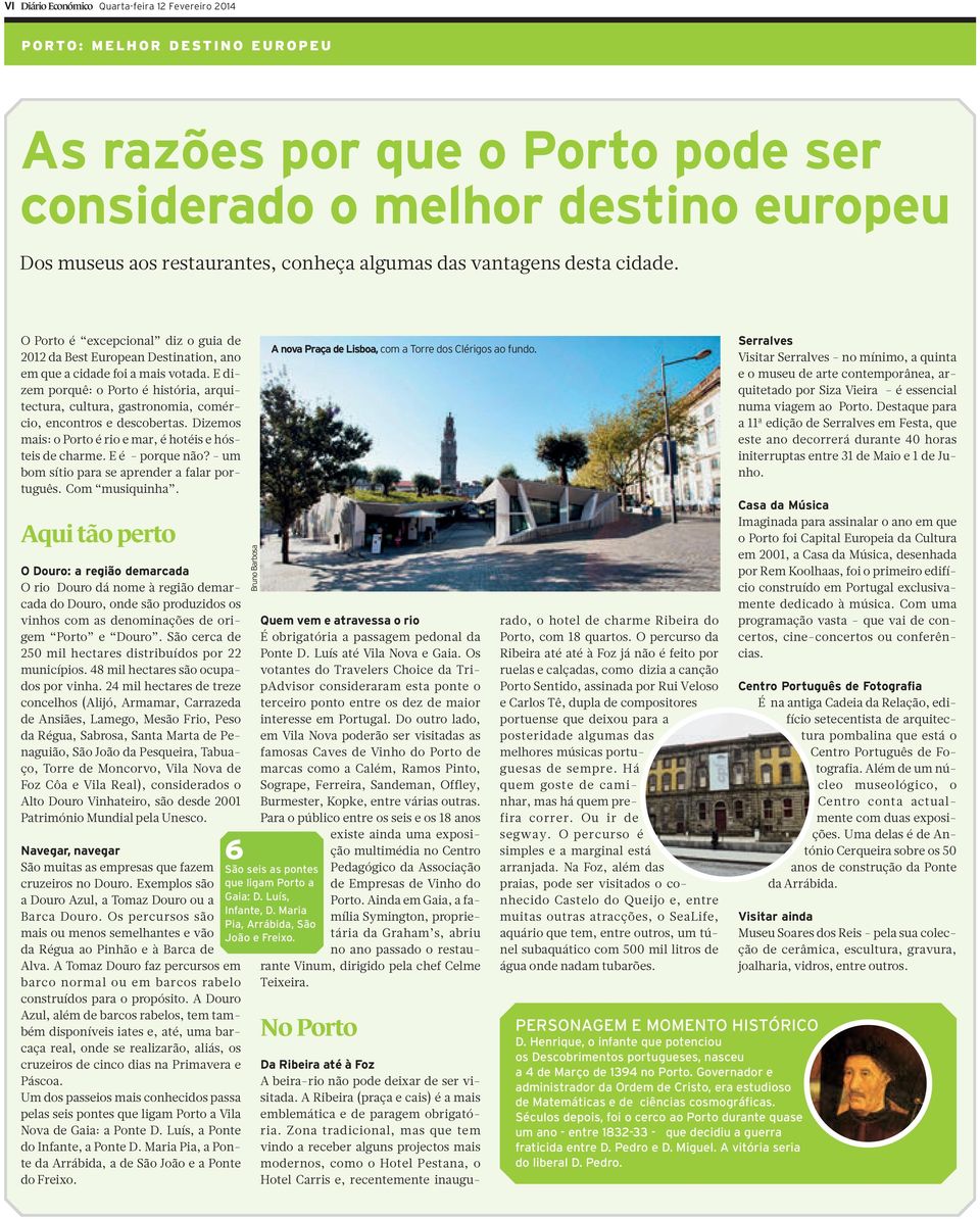 E dizem porquê: o Porto é história, arquitectura, cultura, gastronomia, comércio, encontros e descobertas. Dizemos mais: o Porto é rio e mar, é hotéis e hósteis de charme. E é - porque não?