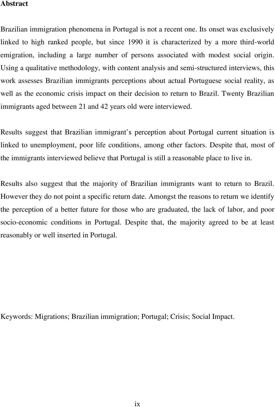 Using a qualitative methodology, with content analysis and semi-structured interviews, this work assesses Brazilian immigrants perceptions about actual Portuguese social reality, as well as the