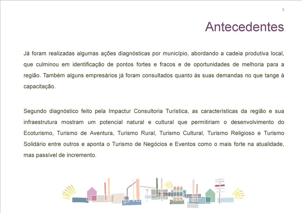 Segundo diagnóstico feito pela Impactur Consultoria Turística, as características da região e sua infraestrutura mostram um potencial natural e cultural que permitiriam o