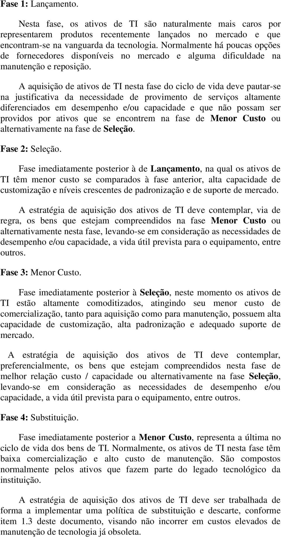 A aquisição de ativos de TI nesta fase do ciclo de vida deve pautar-se na justificativa da necessidade de provimento de serviços altamente diferenciados em desempenho e/ou capacidade e que não possam