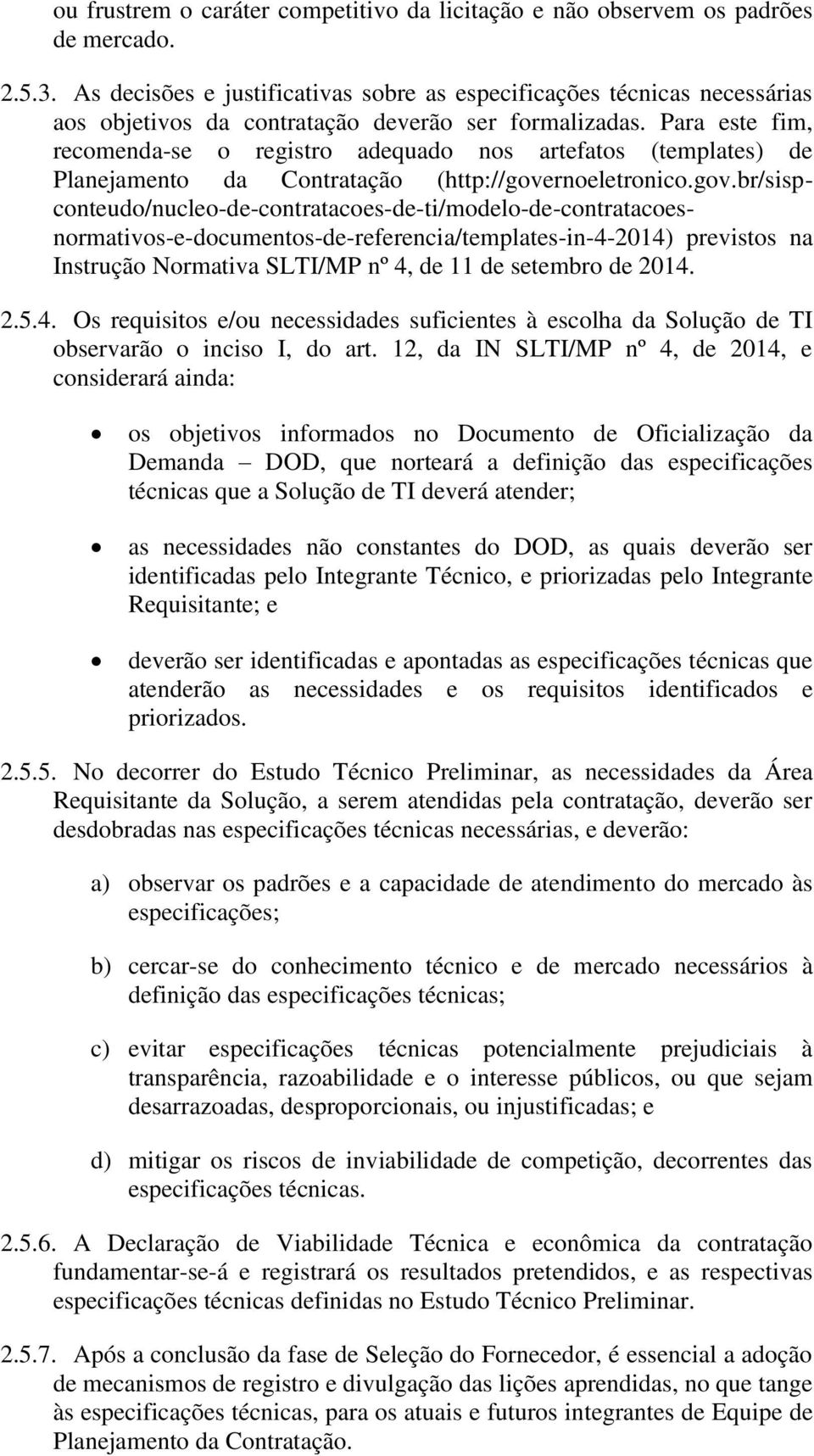 Para este fim, recomenda-se o registro adequado nos artefatos (templates) de Planejamento da Contratação (http://gove