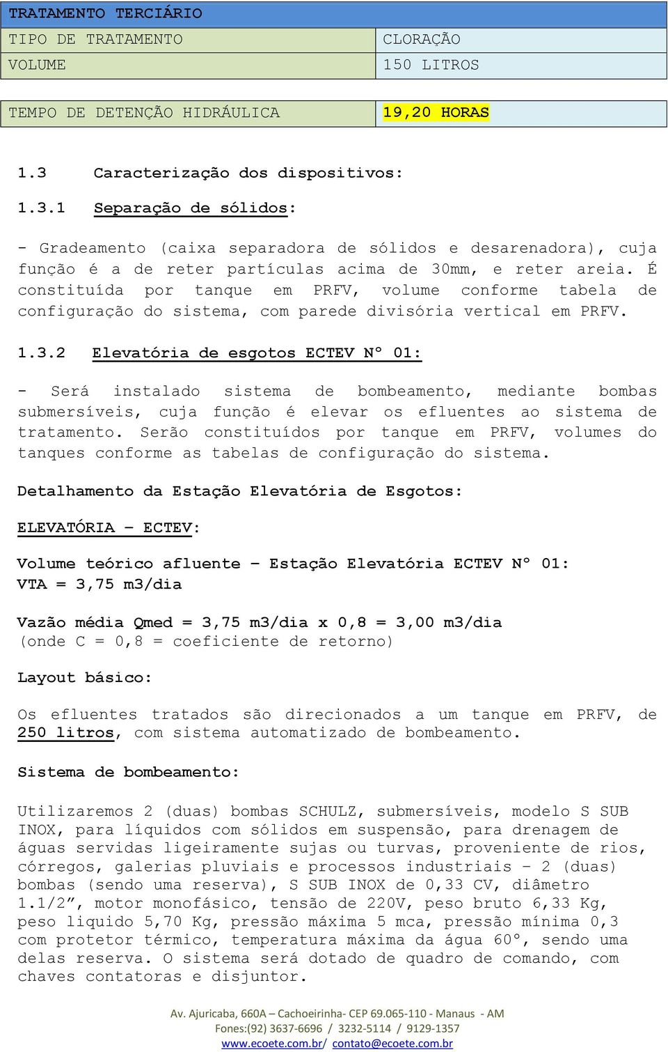 É constituída por tanque em PRFV, volume conforme tabela de configuração do sistema, com parede divisória vertical em PRFV. 1.3.