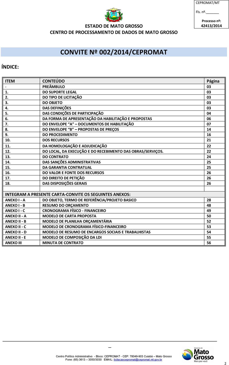 DO PROCEDIMENTO 16 10. DOS RECURSOS 21 11. DA HOMOLOGAÇÃO E ADJUDICAÇÃO 22 12. DO LOCAL, DA EXECUÇÃO E DO RECEBIMENTO DAS OBRAS/SERVIÇOS. 22 13. DO CONTRATO 24 14. DAS SANÇÕES ADMINISTRATIVAS 25 15.